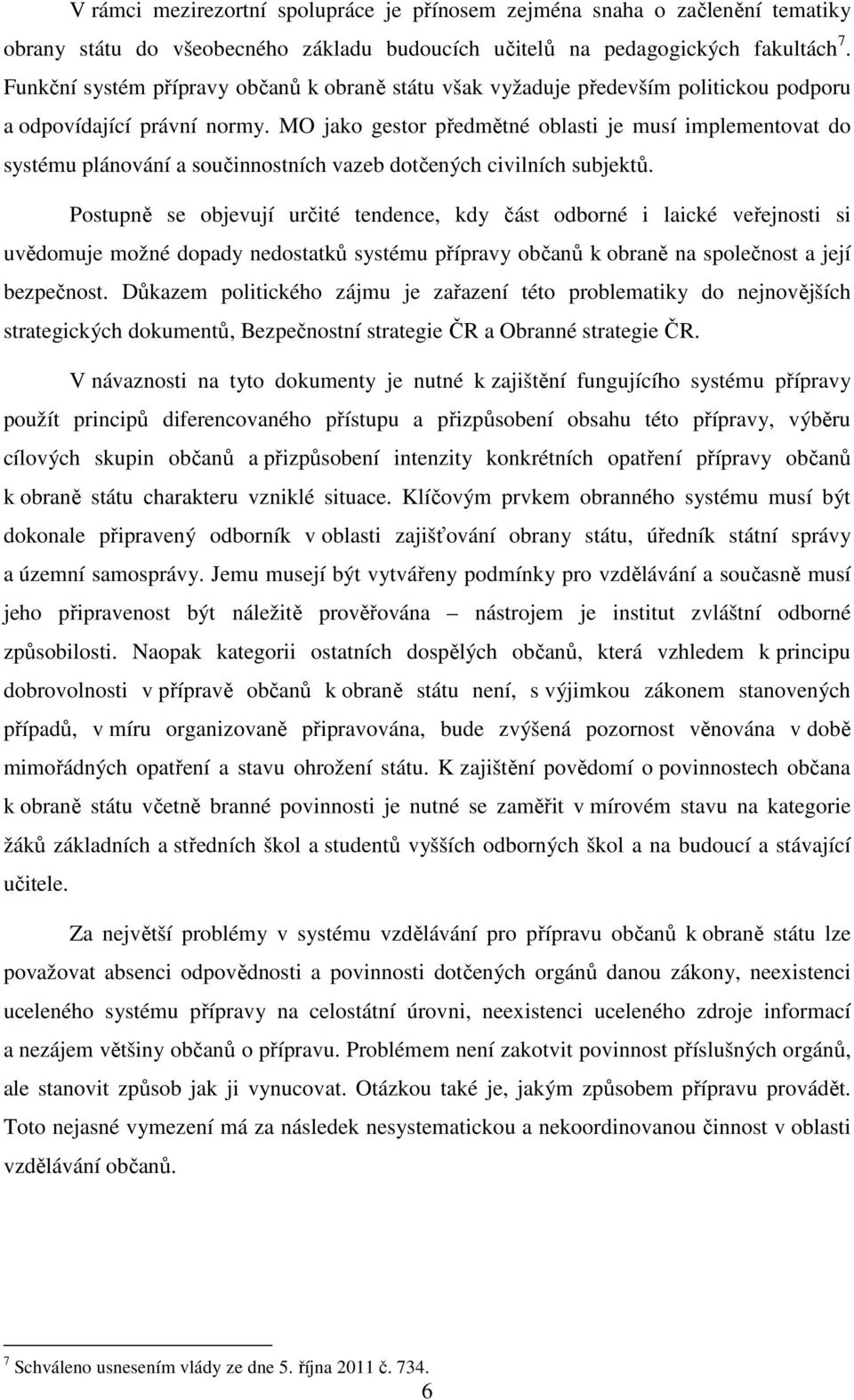 MO jako gestor předmětné oblasti je musí implementovat do systému plánování a součinnostních vazeb dotčených civilních subjektů.