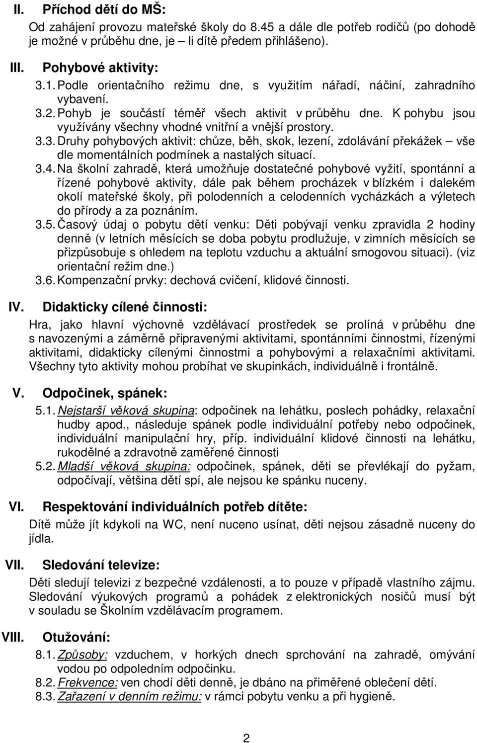 K pohybu jsou využívány všechny vhodné vnitřní a vnější prostory. 3.3. Druhy pohybových aktivit: chůze, běh, skok, lezení, zdolávání překážek vše dle momentálních podmínek a nastalých situací. 3.4.