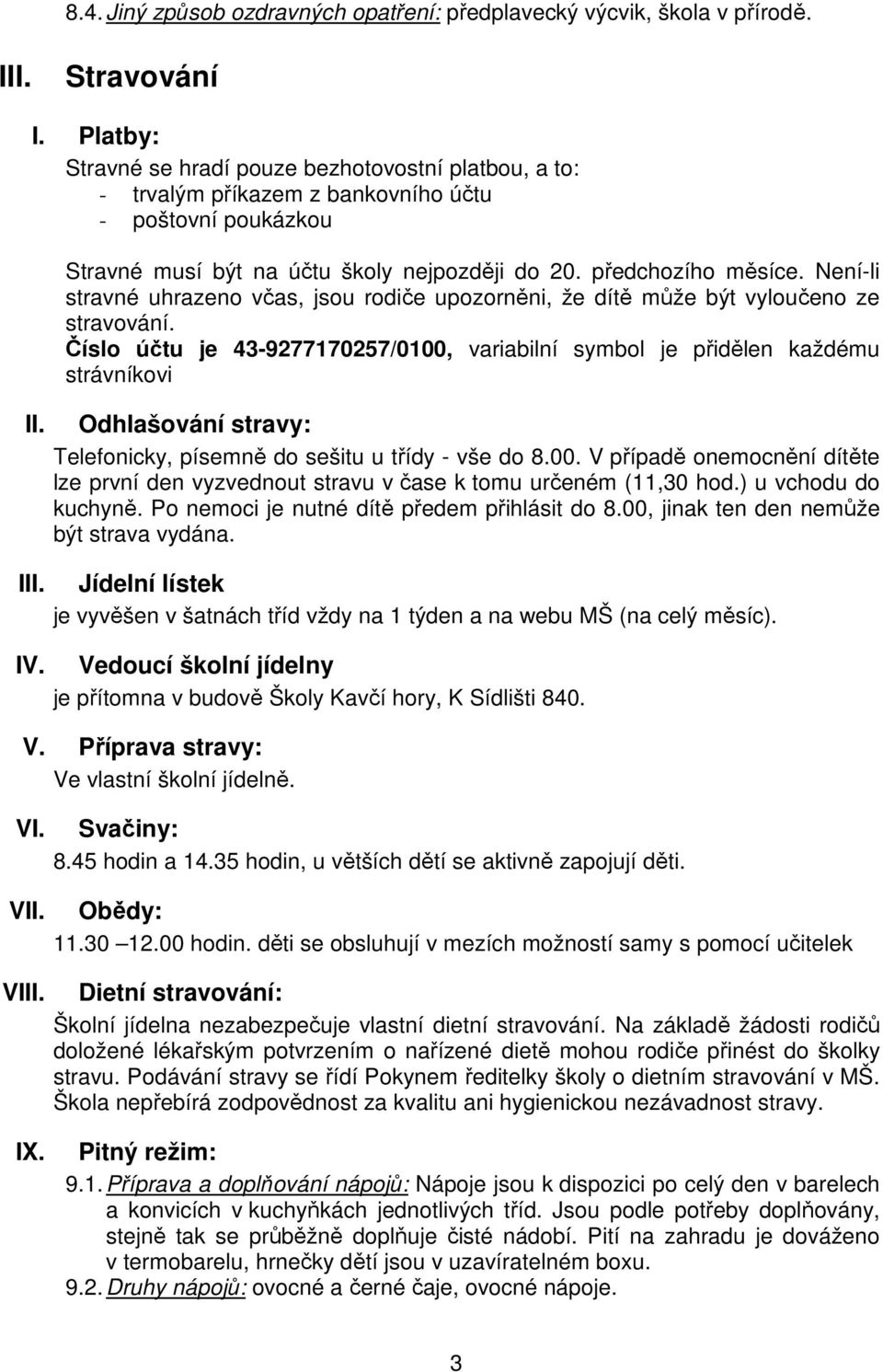 Není-li stravné uhrazeno včas, jsou rodiče upozorněni, že dítě může být vyloučeno ze stravování.