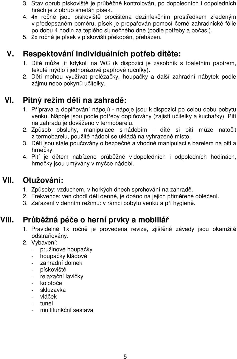 a počasí). 5. 2x ročně je písek v pískovišti překopán, přeházen. V. Respektování individuálních potřeb dítěte: 1.