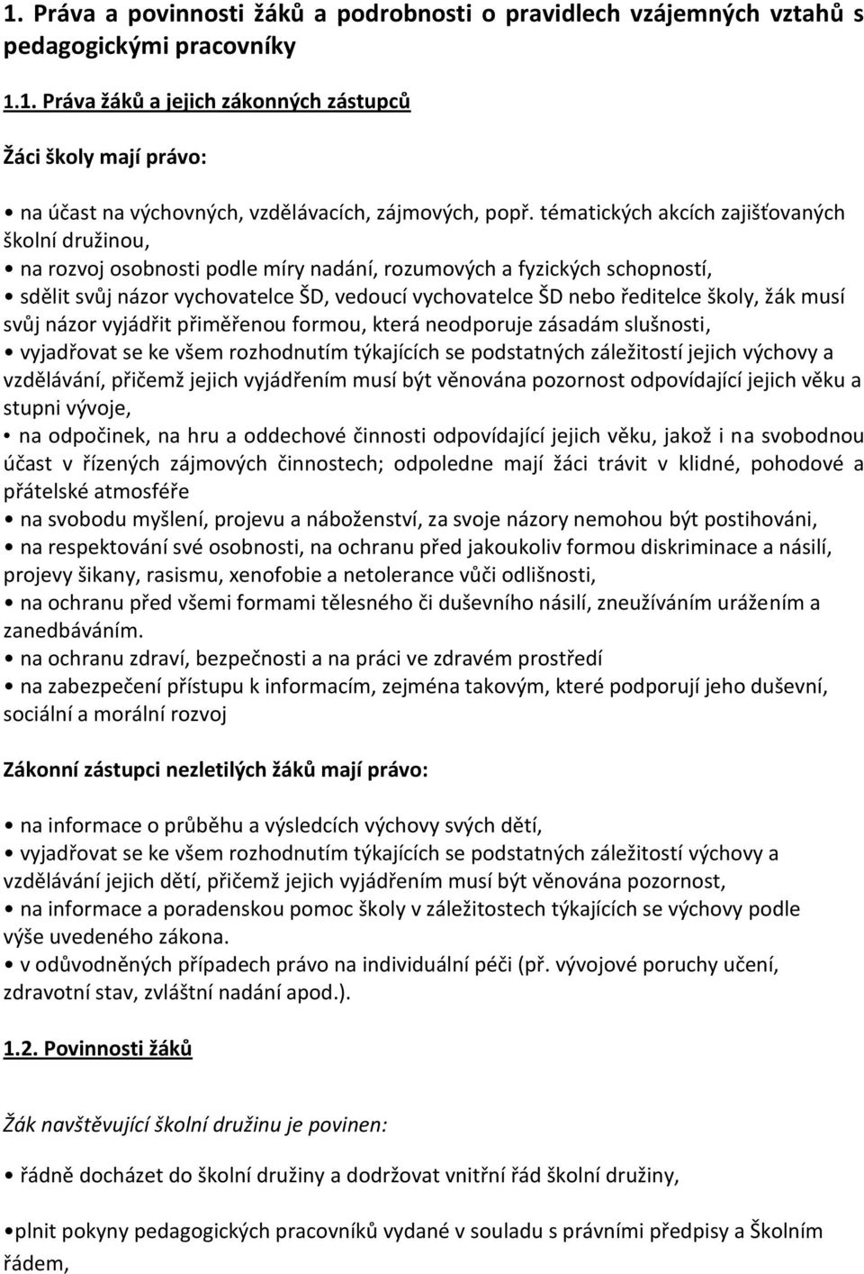 školy, žák musí svůj názor vyjádřit přiměřenou formou, která neodporuje zásadám slušnosti, vyjadřovat se ke všem rozhodnutím týkajících se podstatných záležitostí jejich výchovy a vzdělávání, přičemž