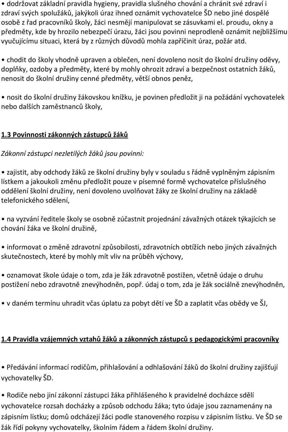 proudu, okny a předměty, kde by hrozilo nebezpečí úrazu, žáci jsou povinni neprodleně oznámit nejbližšímu vyučujícímu situaci, která by z různých důvodů mohla zapříčinit úraz, požár atd.