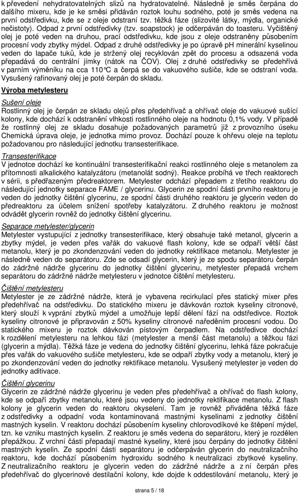 těžká fáze (slizovité látky, mýdla, organické nečistoty). Odpad z první odstředivky (tzv. soapstock) je odčerpáván do toasteru.