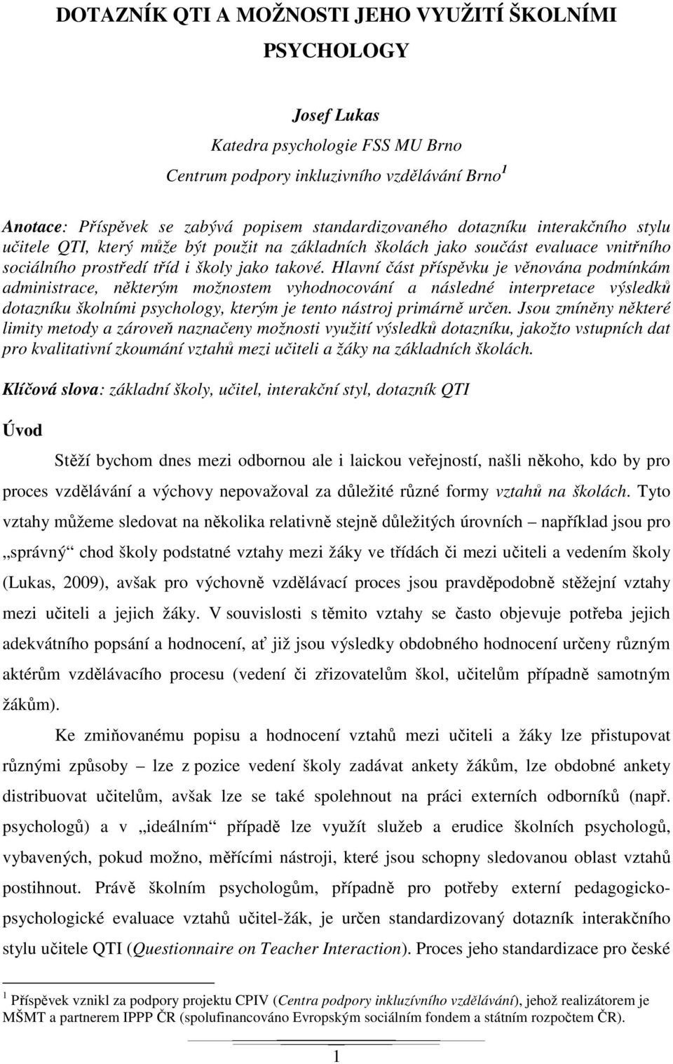 Hlavní část příspěvku je věnována podmínkám administrace, některým možnostem vyhodnocování a následné interpretace výsledků dotazníku školními psychology, kterým je tento nástroj primárně určen.