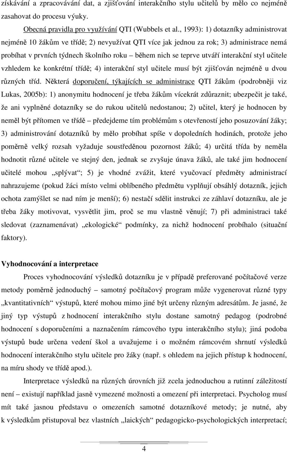 interakční styl učitele vzhledem ke konkrétní třídě; 4) interakční styl učitele musí být zjišťován nejméně u dvou různých tříd.