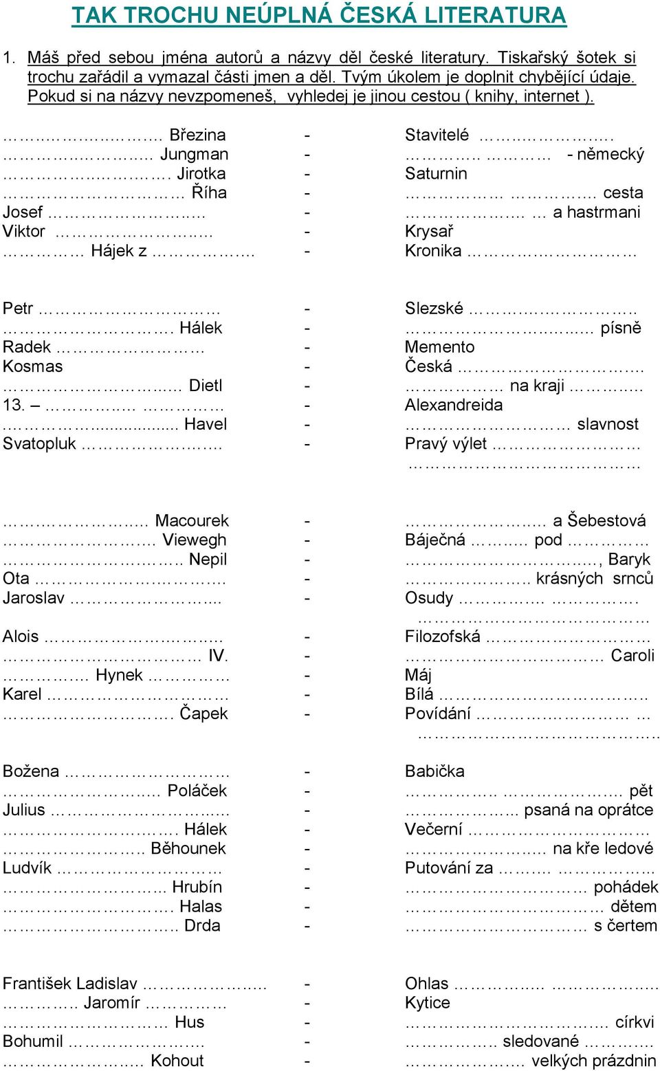 . - Krysař Hájek z. - Kronika. Petr - Slezské..... Hálek -..... písně Radek - Memento Kosmas - Česká.... Dietl - na kraji.. 13... - Alexandreida.... Havel - slavnost Svatopluk.. - Pravý výlet.