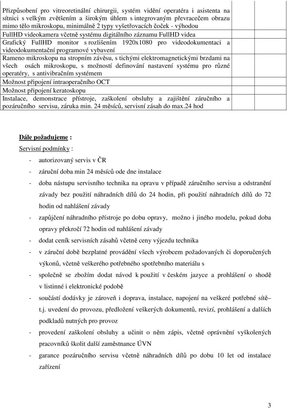 vybavení Rameno mikroskopu na stropním závěsu, s tichými elektromagnetickými brzdami na všech osách mikroskopu, s možností definování nastavení systému pro různé operatéry, s antivibračním systémem