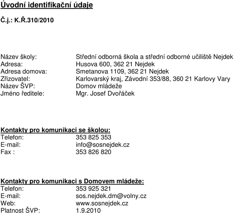 Husova 600, 362 21 Nejdek Smetanova 1109, 362 21 Nejdek Karlovarský kraj, Závodní 353/88, 360 21 Karlovy Vary Domov mládeže Mgr.