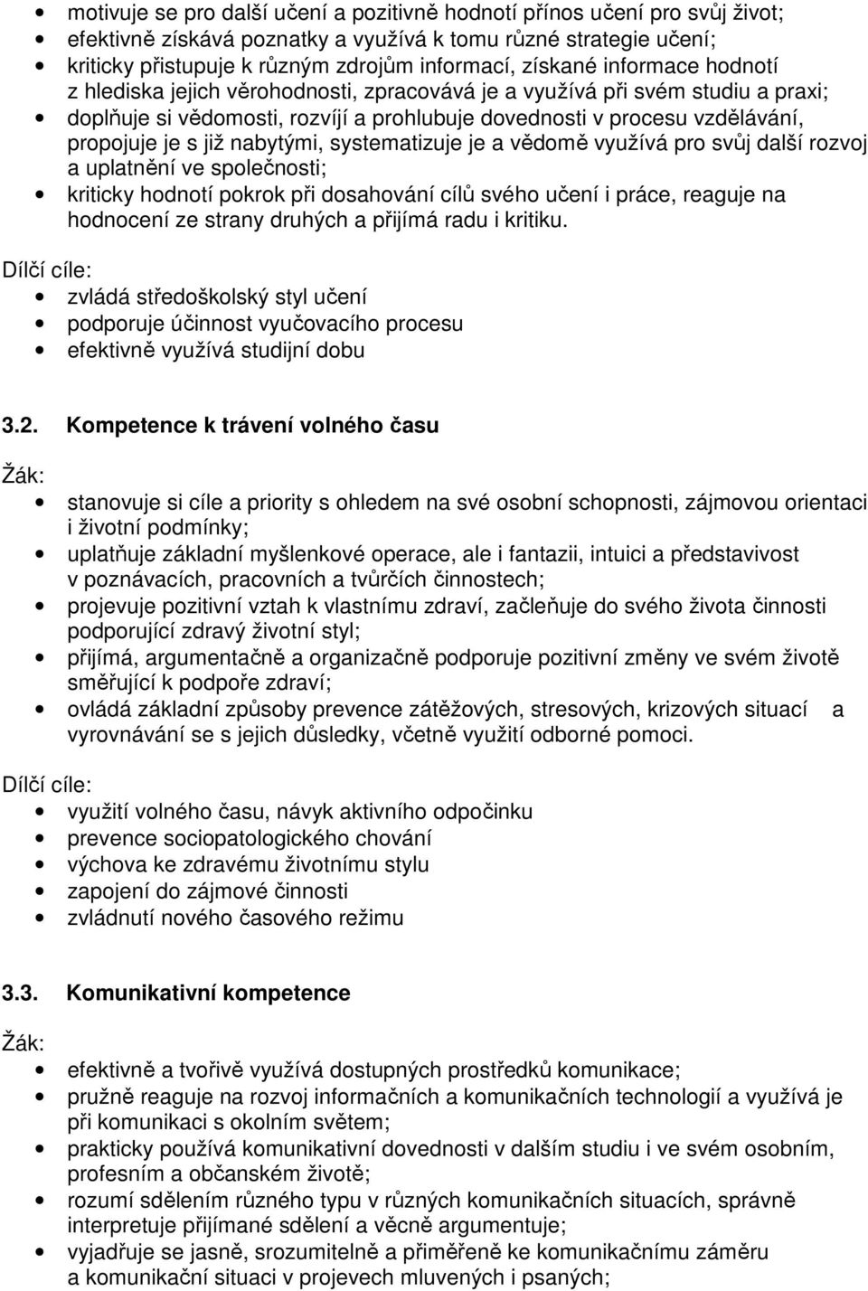 nabytými, systematizuje je a vědomě využívá pro svůj další rozvoj a uplatnění ve společnosti; kriticky hodnotí pokrok při dosahování cílů svého učení i práce, reaguje na hodnocení ze strany druhých a