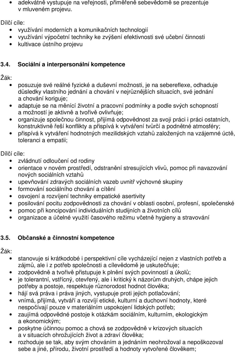 Sociální a interpersonální kompetence posuzuje své reálné fyzické a duševní možnosti, je na sebereflexe, odhaduje důsledky vlastního jednání a chování v nejrůznějších situacích, své jednání a chování