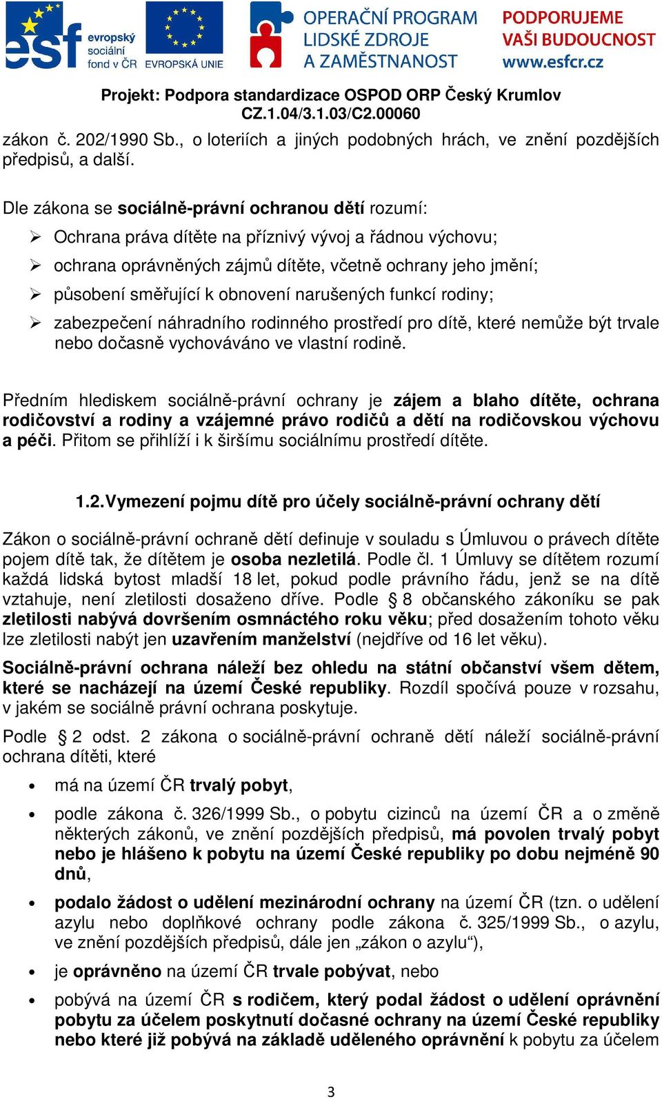 narušených funkcí rodiny; zabezpečení náhradního rodinného prostředí pro dítě, které nemůže být trvale nebo dočasně vychováváno ve vlastní rodině.