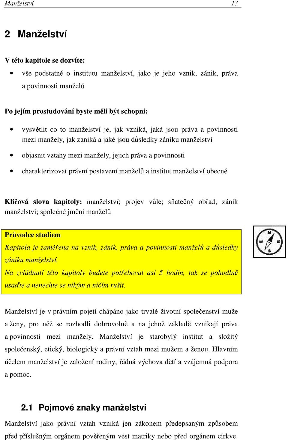 charakterizovat právní postavení manželů a institut manželství obecně Klíčová slova kapitoly: manželství; projev vůle; sňatečný obřad; zánik manželství; společné jmění manželů Průvodce studiem