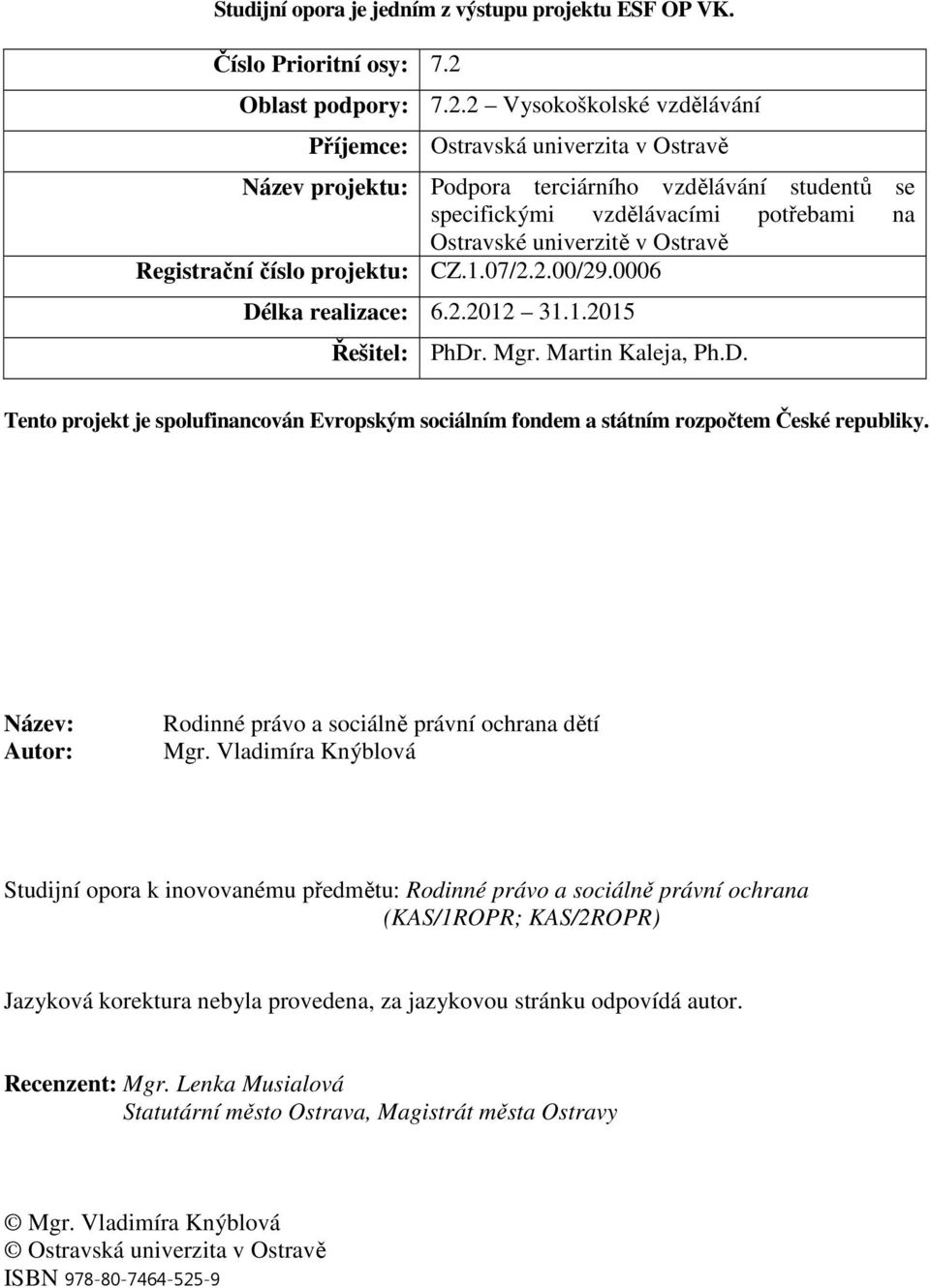 2 Vysokoškolské vzdělávání Příjemce: Ostravská univerzita v Ostravě Název projektu: Podpora terciárního vzdělávání studentů se specifickými vzdělávacími potřebami na Ostravské univerzitě v Ostravě