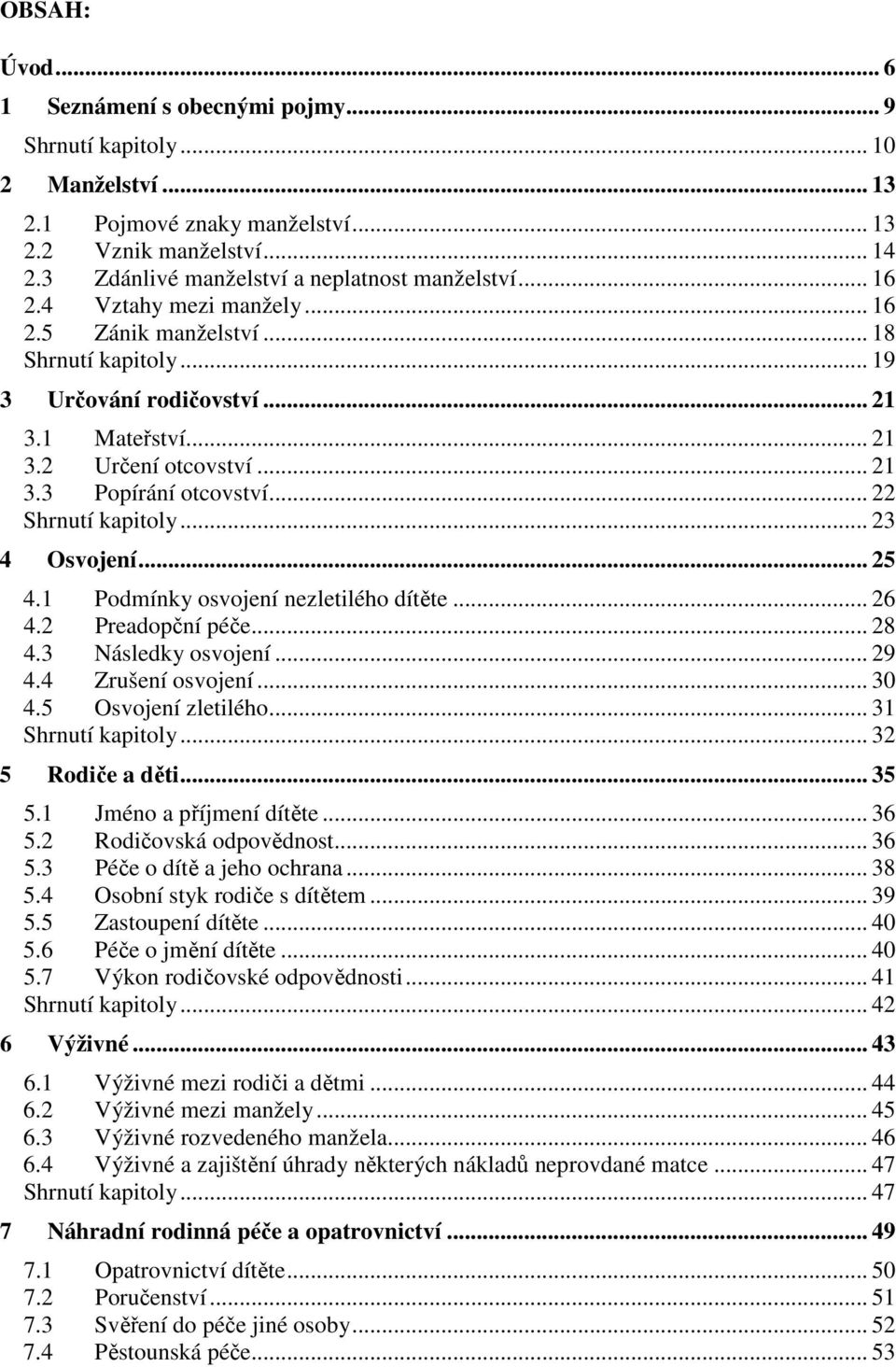 .. 21 3.3 Popírání otcovství... 22 Shrnutí kapitoly... 23 4 Osvojení... 25 4.1 Podmínky osvojení nezletilého dítěte... 26 4.2 Preadopční péče... 28 4.3 Následky osvojení... 29 4.4 Zrušení osvojení.