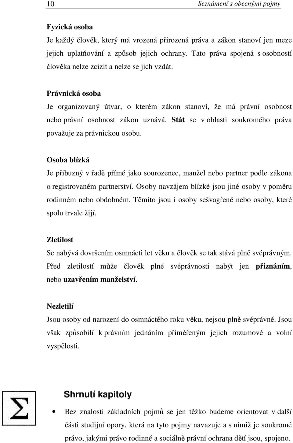 Stát se v oblasti soukromého práva považuje za právnickou osobu. Osoba blízká Je příbuzný v řadě přímé jako sourozenec, manžel nebo partner podle zákona o registrovaném partnerství.