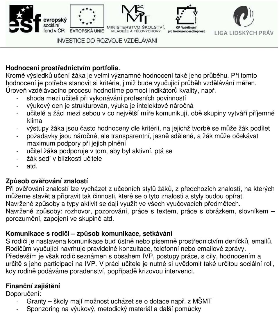 - shoda mezi učiteli při vykonávání profesních povinností - výukový den je strukturován, výuka je intelektově náročná - učitelé a žáci mezi sebou v co největší míře komunikují, obě skupiny vytváří