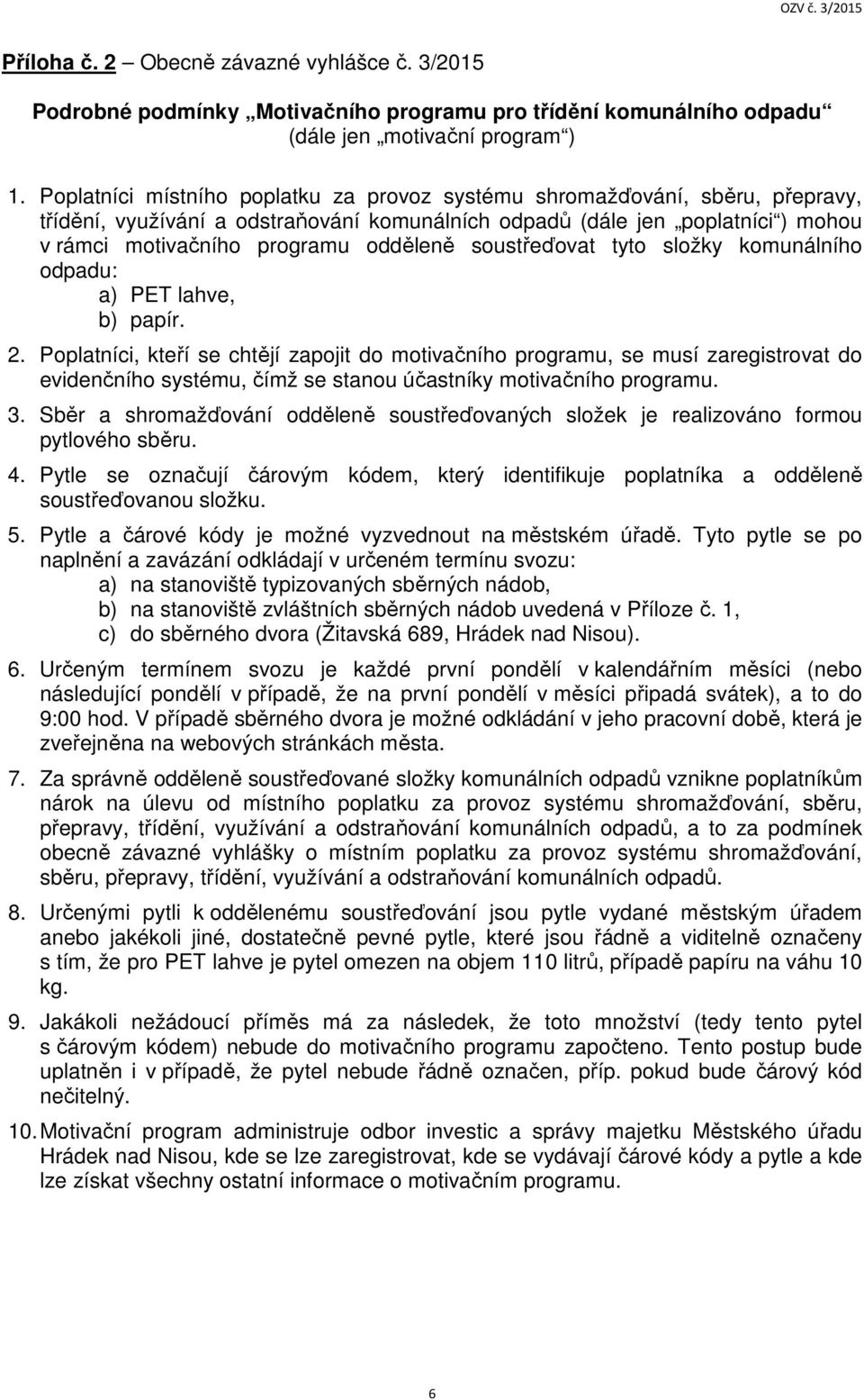 soustřeďovat tyto složky komunálního odpadu: a) PET lahve, b) papír. 2.