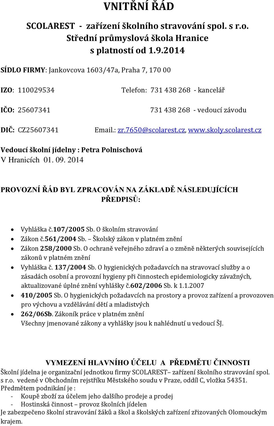 skoly.scolarest.cz Vedoucí školní jídelny : Petra Polnischová V Hranicích 01. 09. 2014 PROVOZNÍ ŘÁD BYL ZPRACOVÁN NA ZÁKLADĚ NÁSLEDUJÍCÍCH PŘEDPISŮ: Vyhláška č.107/2005 Sb.