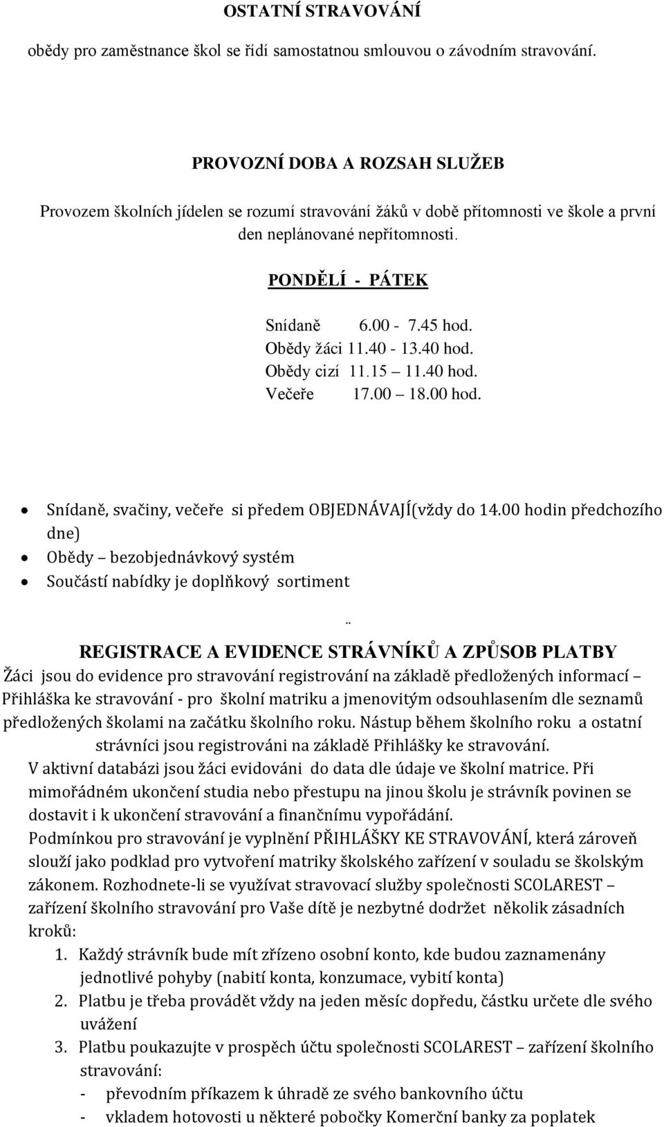 Obědy žáci 11.40-13.40 hod. Obědy cizí 11.15 11.40 hod. Večeře 17.00 18.00 hod. Snídaně, svačiny, večeře si předem OBJEDNÁVAJÍ(vždy do 14.