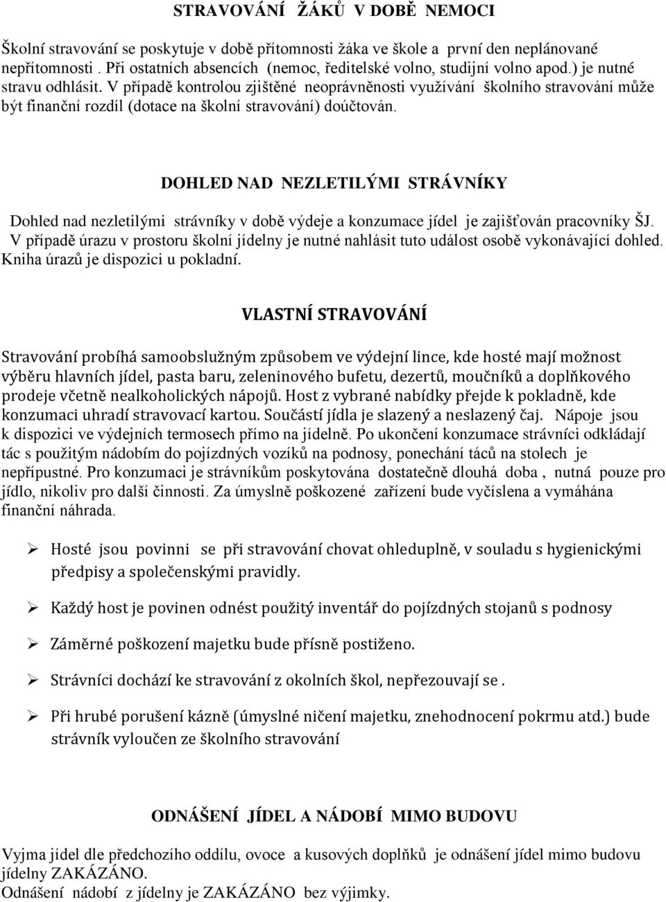 V případě kontrolou zjištěné neoprávněnosti využívání školního stravování může být finanční rozdíl (dotace na školní stravování) doúčtován.