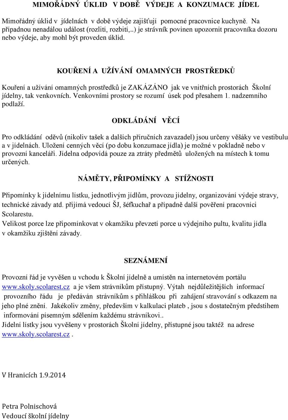 KOUŘENÍ A UŽÍVÁNÍ OMAMNÝCH PROSTŘEDKŮ Kouření a užívání omamných prostředků je ZAKÁZÁNO jak ve vnitřních prostorách Školní jídelny, tak venkovních. Venkovními prostory se rozumí úsek pod přesahem 1.