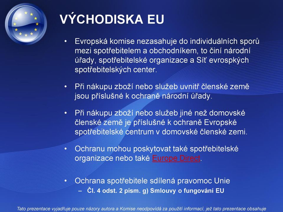 Při nákupu zboží nebo služeb jiné než domovské členské země je příslušné k ochraně Evropské spotřebitelské centrum v domovské členské zemi.