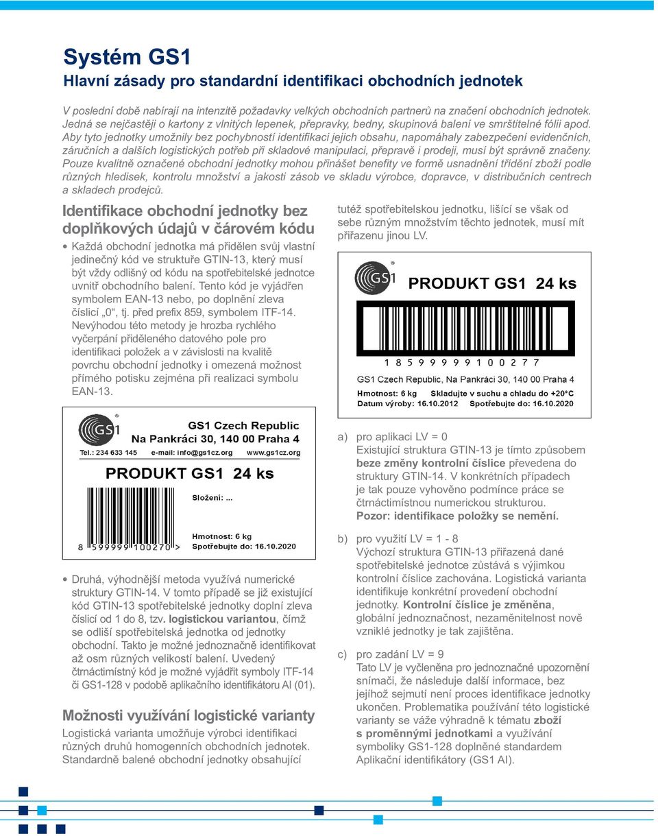 Aby tyto jednotky umožnily bez pochybností identifikaci jejich obsahu, napomáhaly zabezpečení evidenčních, záručních a dalších logistických potřeb při skladové manipulaci, přepravě i prodeji, musí