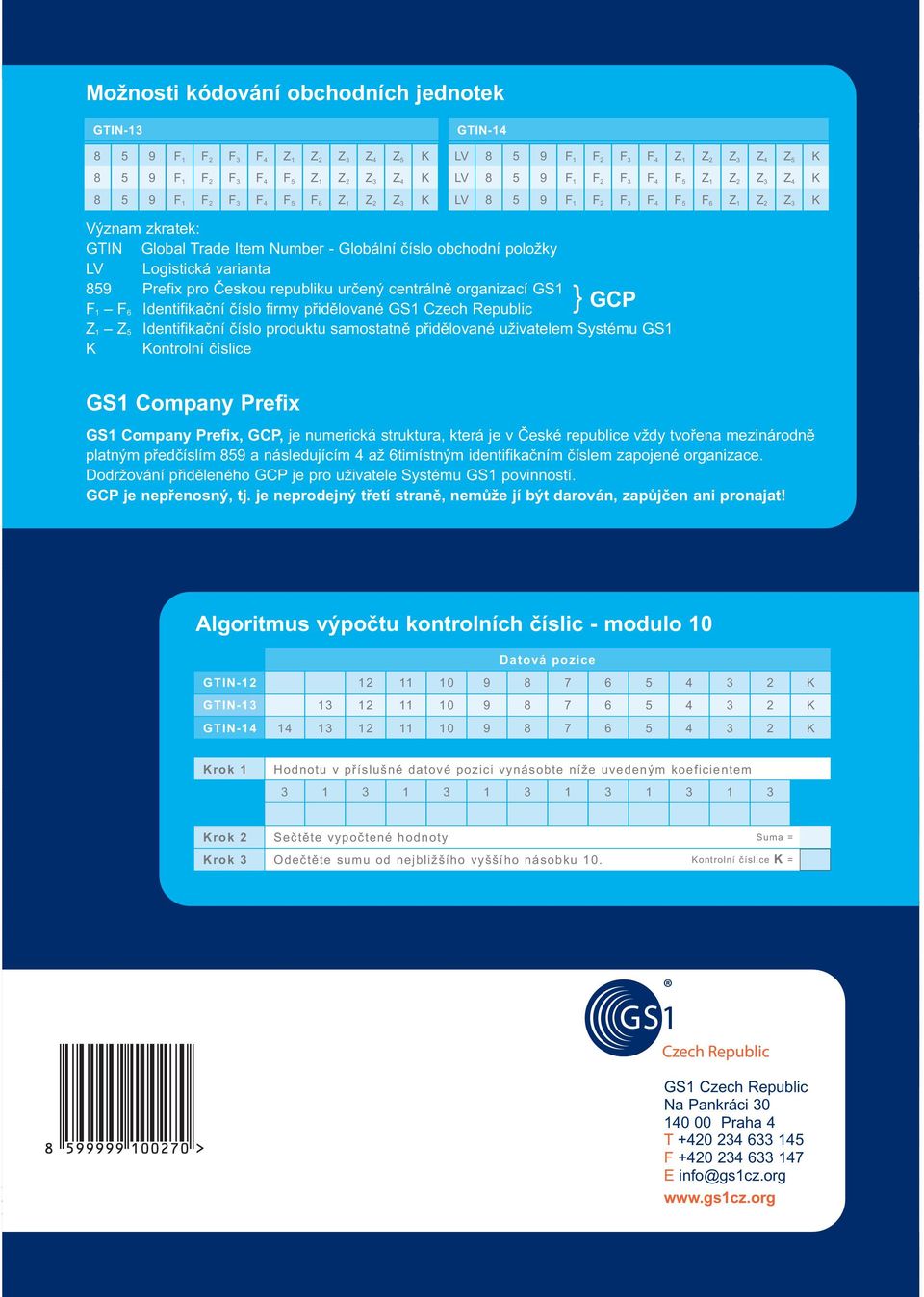 ontrolní číslice GS1 Company Prefix GS1 Company Prefix, GCP, je numerická struktura, která je v České republice vždy tvořena mezinárodně platným předčíslím a následujícím 4 až 6timístným