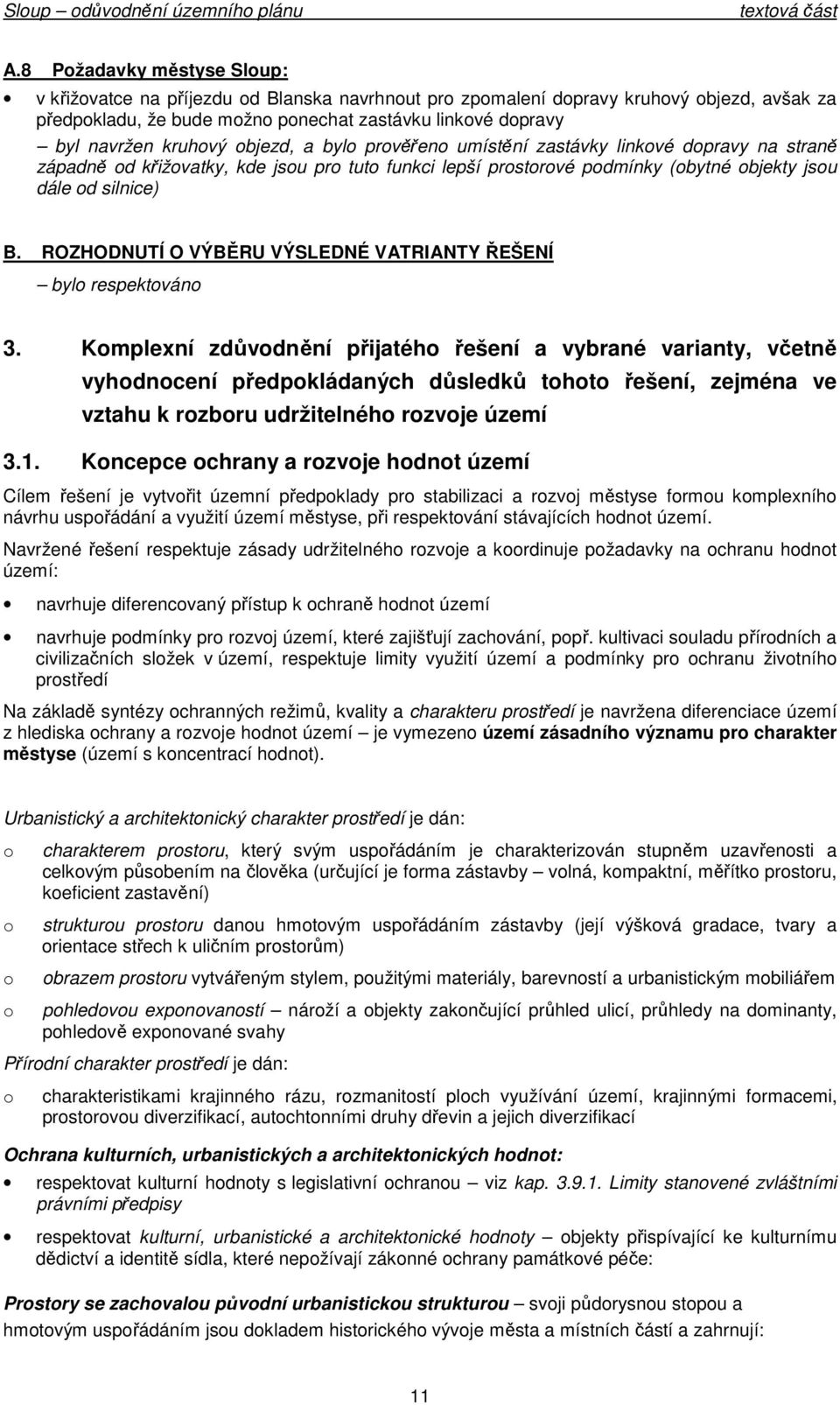 prvěřen umístění zastávky linkvé dpravy na straně západně d křižvatky, kde jsu pr tut funkci lepší prstrvé pdmínky (bytné bjekty jsu dále d silnice) B.