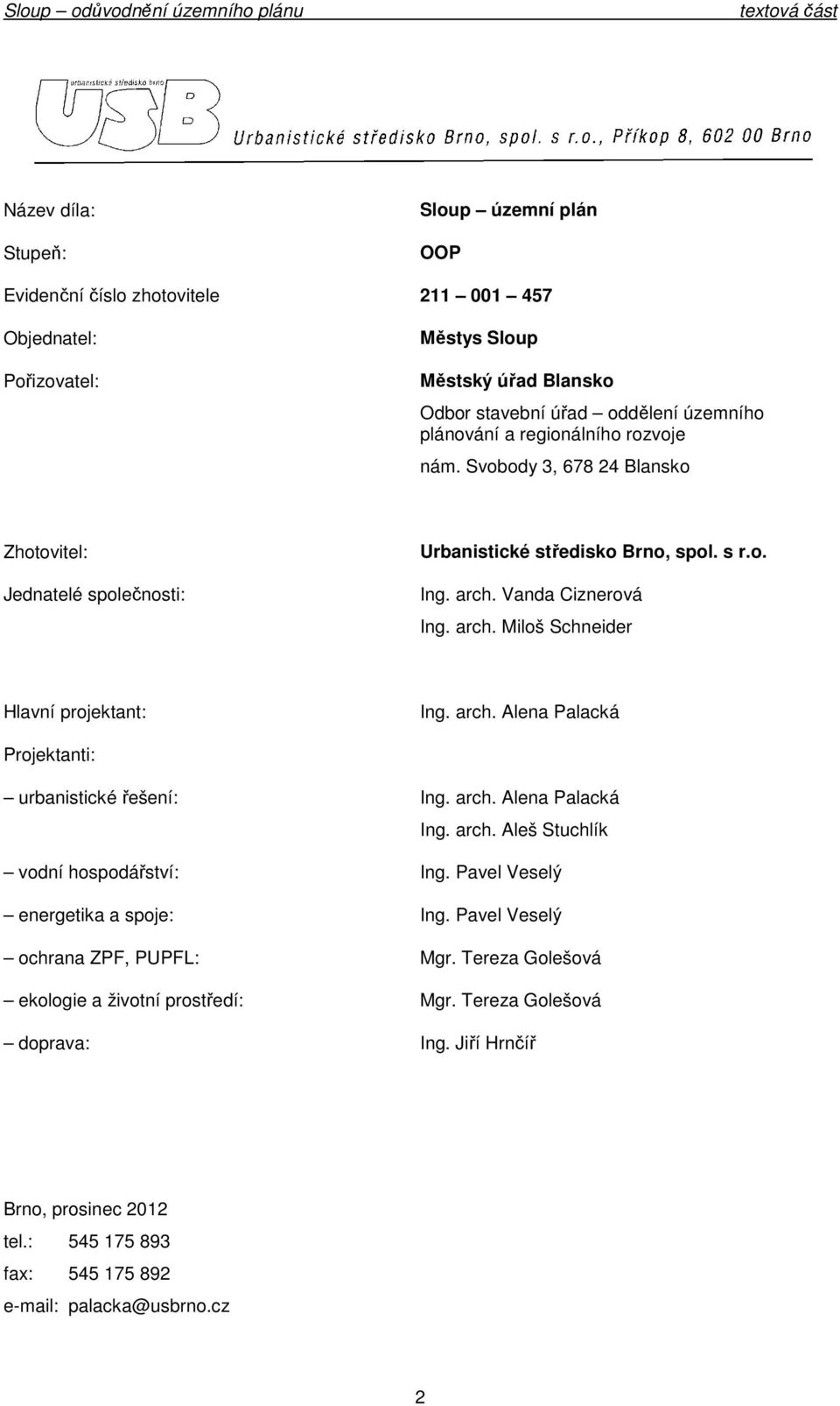 arch. Alena Palacká Prjektanti: urbanistické řešení: Ing. arch. Alena Palacká Ing. arch. Aleš Stuchlík vdní hspdářství: Ing. Pavel Veselý energetika a spje: Ing.