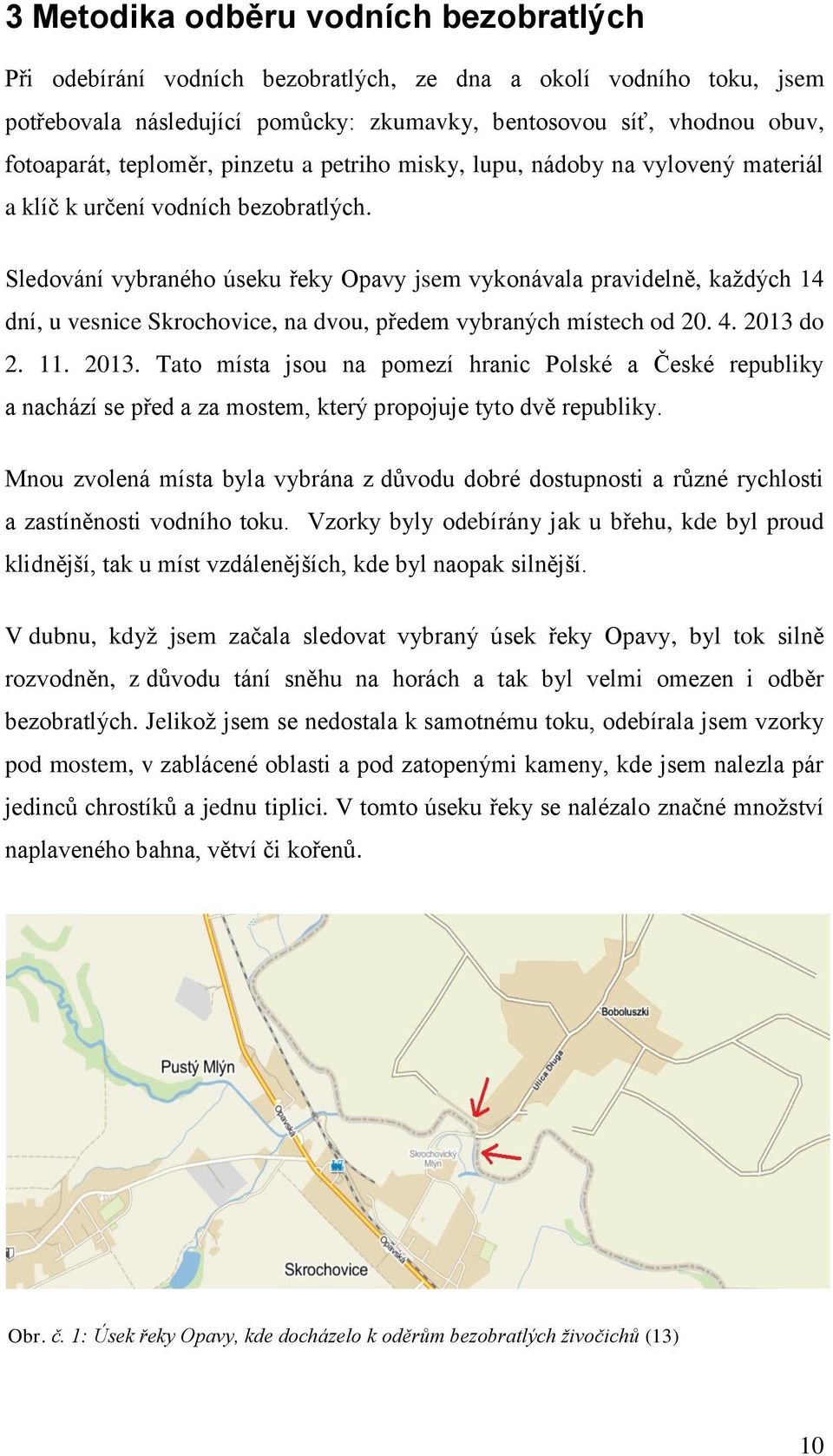 Sledování vybraného úseku řeky Opavy jsem vykonávala pravidelně, každých 14 dní, u vesnice Skrochovice, na dvou, předem vybraných místech od 20. 4. 2013 