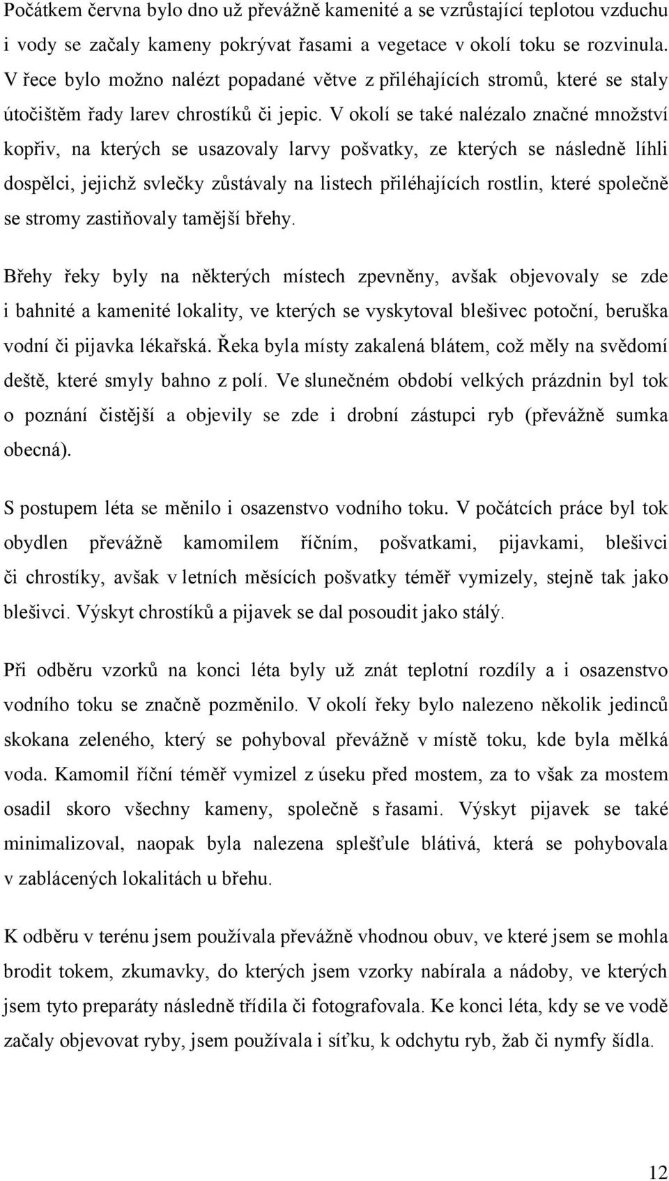 V okolí se také nalézalo značné množství kopřiv, na kterých se usazovaly larvy pošvatky, ze kterých se následně líhli dospělci, jejichž svlečky zůstávaly na listech přiléhajících rostlin, které