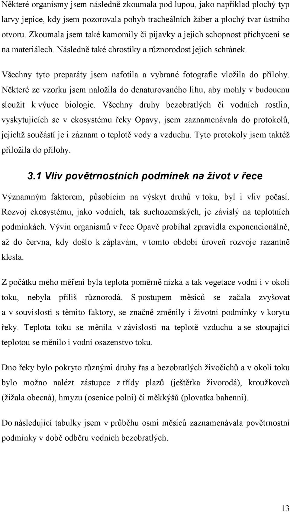 Všechny tyto preparáty jsem nafotila a vybrané fotografie vložila do přílohy. Některé ze vzorku jsem naložila do denaturovaného lihu, aby mohly v budoucnu sloužit k výuce biologie.