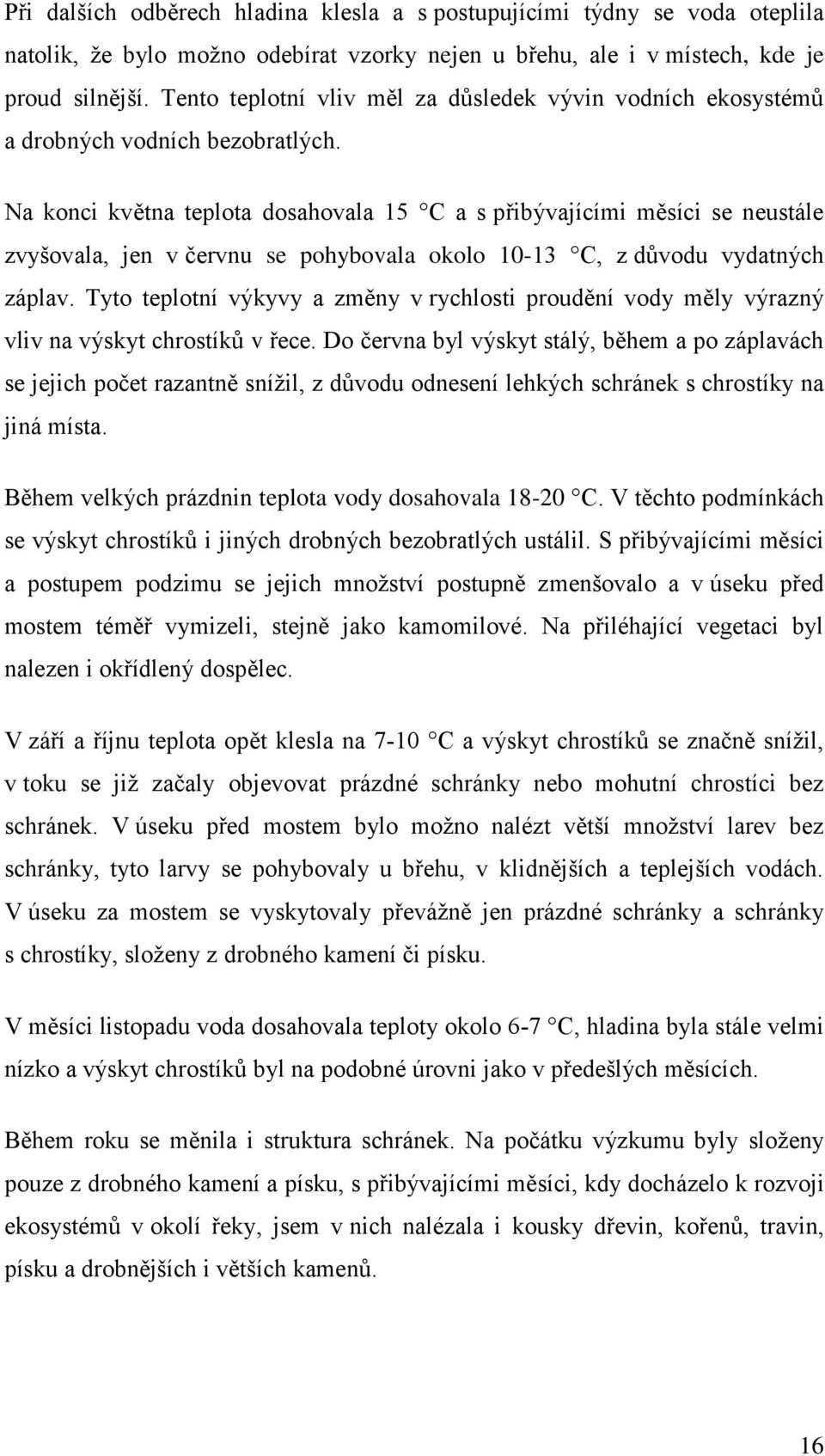 Na konci května teplota dosahovala 15 C a s přibývajícími měsíci se neustále zvyšovala, jen v červnu se pohybovala okolo 10-13 C, z důvodu vydatných záplav.