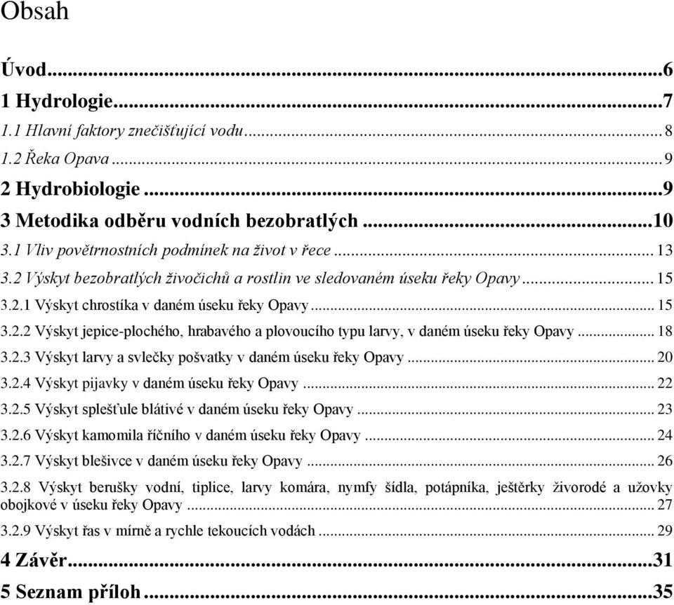 .. 18 3.2.3 Výskyt larvy a svlečky pošvatky v daném úseku řeky Opavy... 20 3.2.4 Výskyt pijavky v daném úseku řeky Opavy... 22 3.2.5 Výskyt splešťule blátivé v daném úseku řeky Opavy... 23 3.2.6 Výskyt kamomila říčního v daném úseku řeky Opavy.