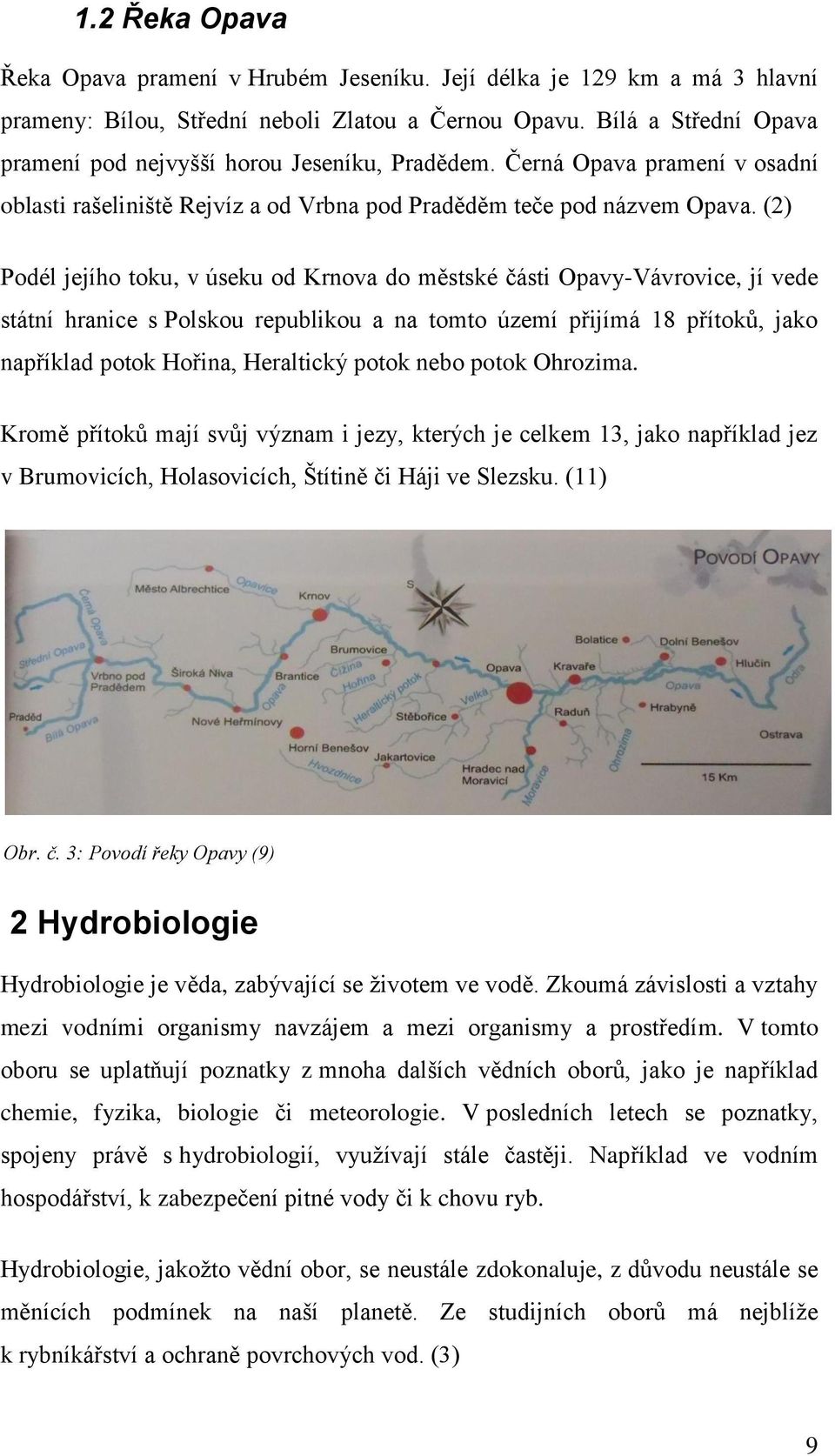 (2) Podél jejího toku, v úseku od Krnova do městské části Opavy-Vávrovice, jí vede státní hranice s Polskou republikou a na tomto území přijímá 18 přítoků, jako například potok Hořina, Heraltický