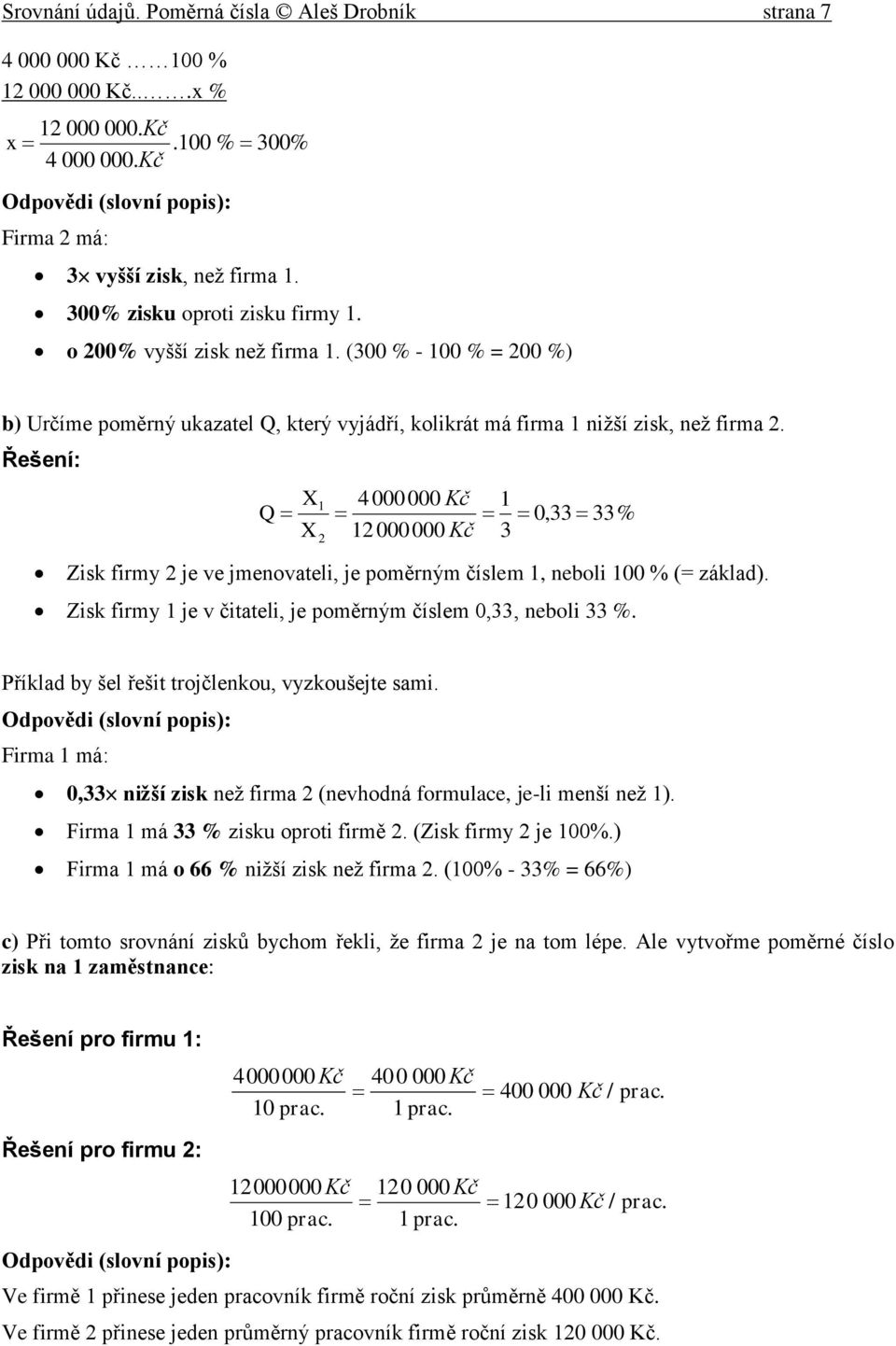 Q X X 2 4000000 Kč 2000 000 Kč 0,33 33% 3 Zisk firmy 2 je ve jmenovateli, je poměrným číslem, neboli 00 % (= základ). Zisk firmy je v čitateli, je poměrným číslem 0,33, neboli 33 %.