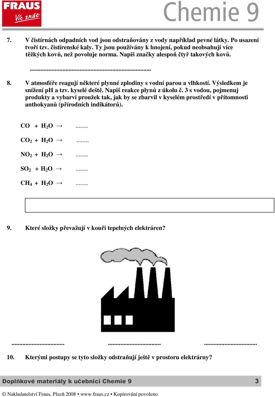 V atmosféře reagují některé plynné zplodiny s vodní parou a vlhkostí. Výsledkem je snížení ph a tzv. kyselé deště. Napiš reakce plynů z úkolu č.