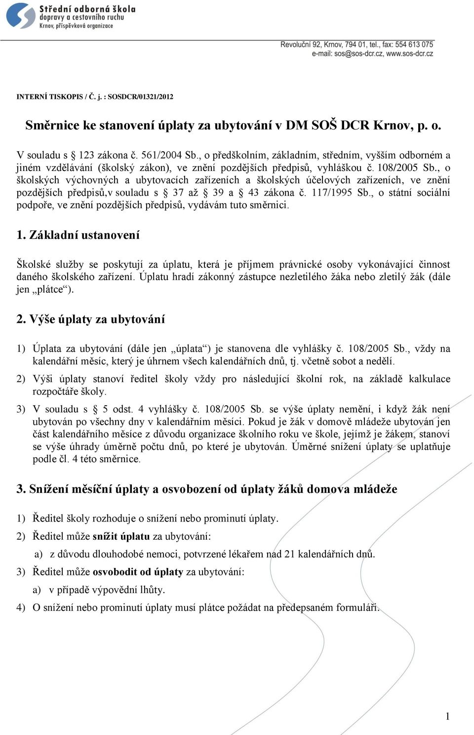 , o školských výchovných a ubytovacích zařízeních a školských účelových zařízeních, ve znění pozdějších předpisů,v souladu s 37 až 39 a 43 zákona č. 117/1995 Sb.