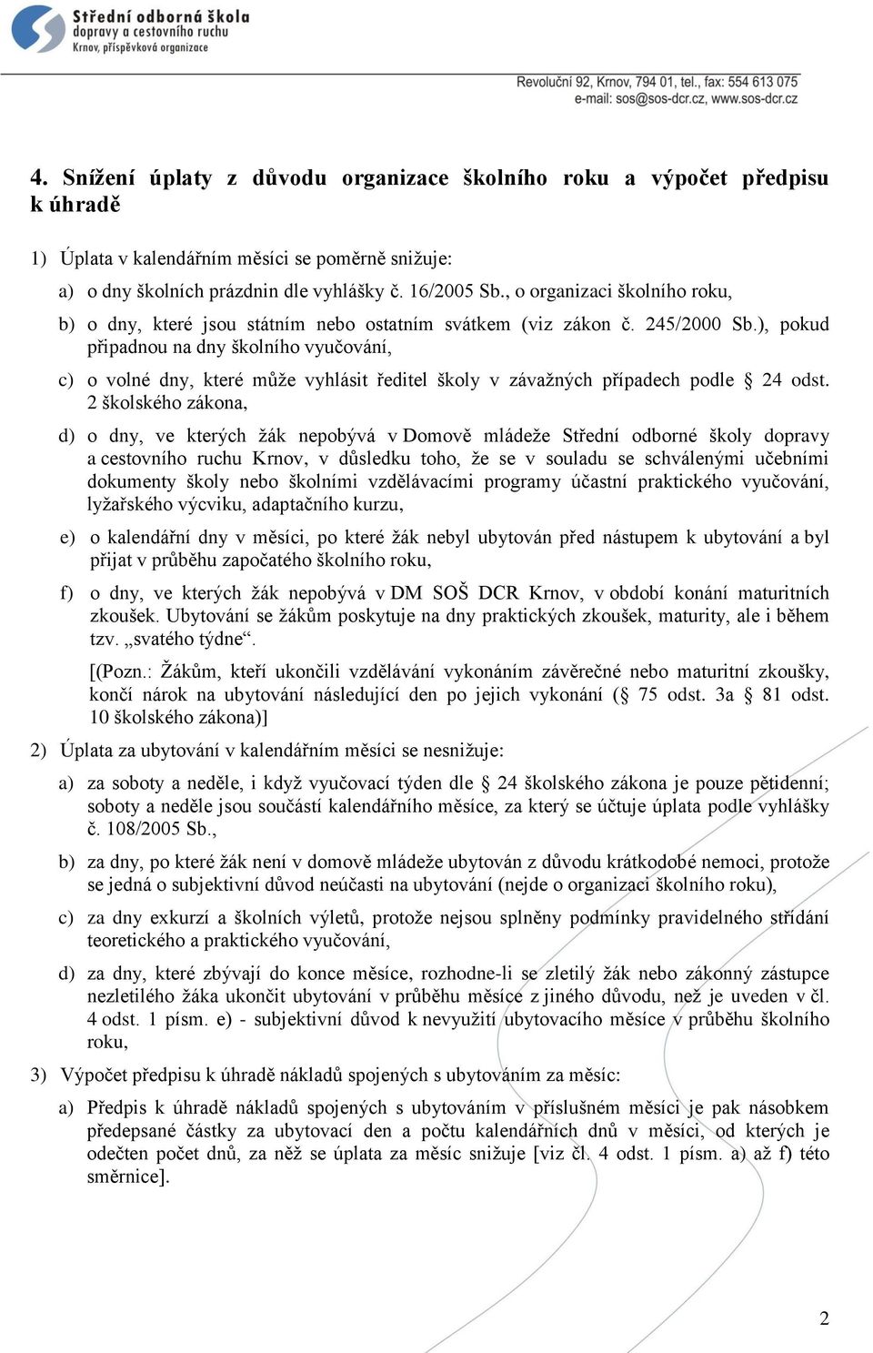 ), pokud připadnou na dny školního vyučování, c) o volné dny, které může vyhlásit ředitel školy v závažných případech podle 24 odst.