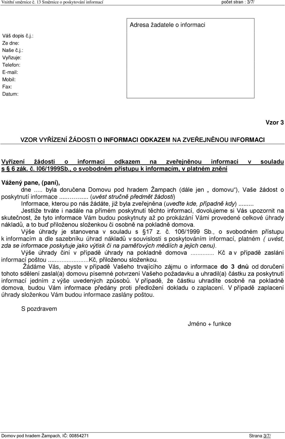 zveřejněnou informaci v souladu s 6 zák. č. l06/1999sb., o svobodném přístupu k informacím, v platném znění Vážený pane, (paní), dne.