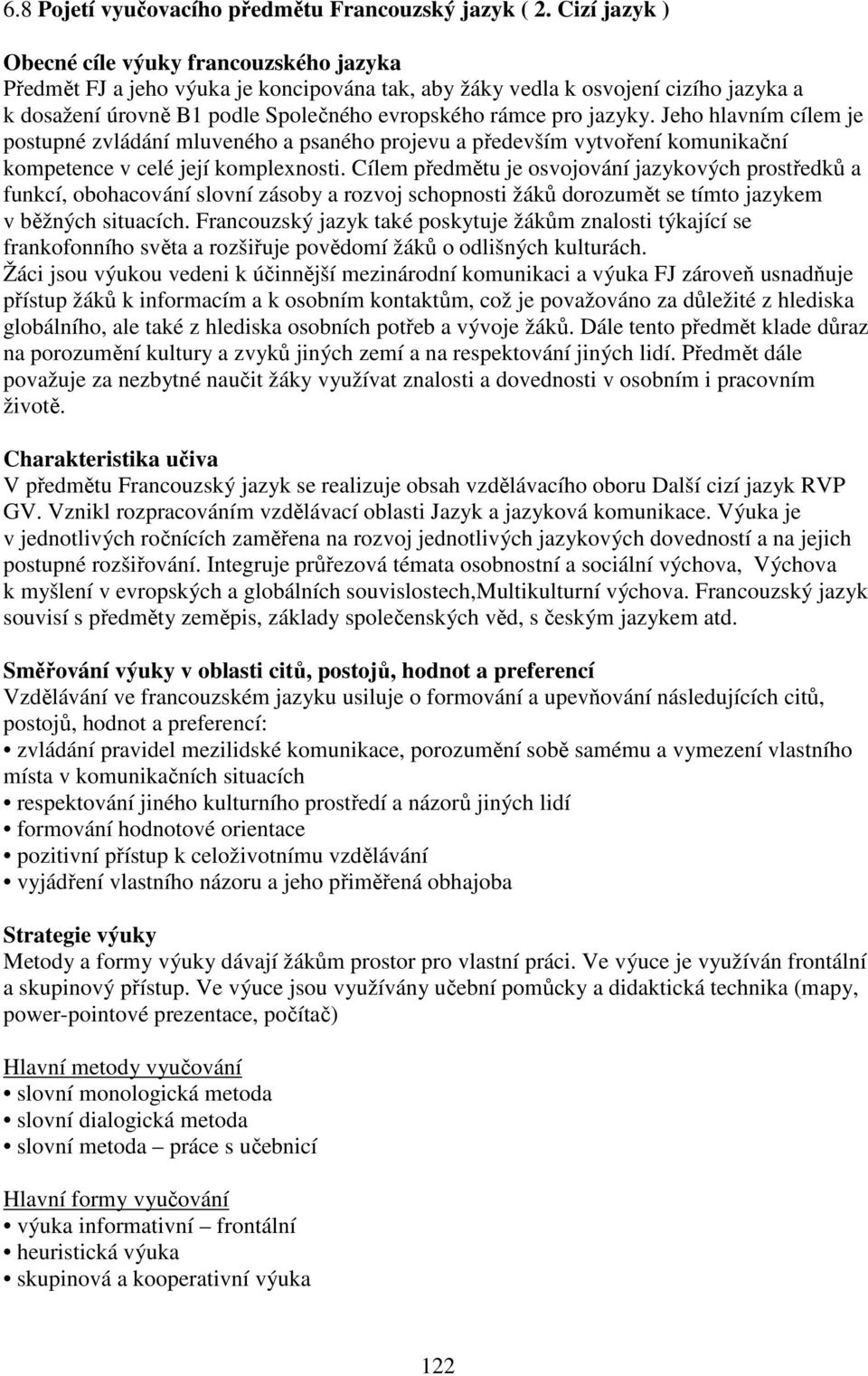 jazyky. Jeho hlavním cílem je postupné zvládání mluveného a psaného projevu a především vytvoření komunikační kompetence v celé její komplexnosti.