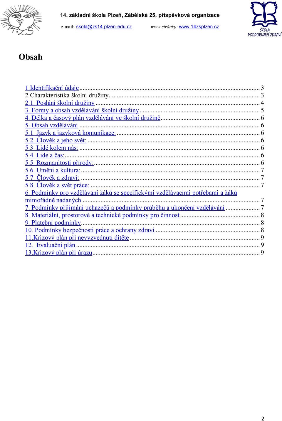 .. 6 5.6. Umění a kultura:... 7 5.7. Člověk a zdraví:... 7 5.8. Člověk a svět práce:... 7 6. Podmínky pro vzdělávání žáků se specifickými vzdělávacími potřebami a žáků mimořádně nadaných... 7 7.