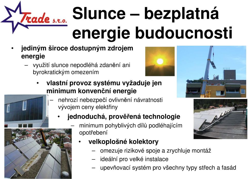 vývojem ceny elektřiny jednoduchá, prověřená technologie minimum pohyblivých dílů podléhajícím opotřebení velkoplošné