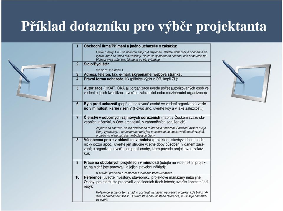 v rubrice 1. 3 Adresa, telefon, fax, e-mail, skypename, webová stránka: 4 Právní forma uchazeče, IČ (přiložte výpis z OR, kopii ŽL): 5 Autorizace (ČKAIT, ČKA aj.