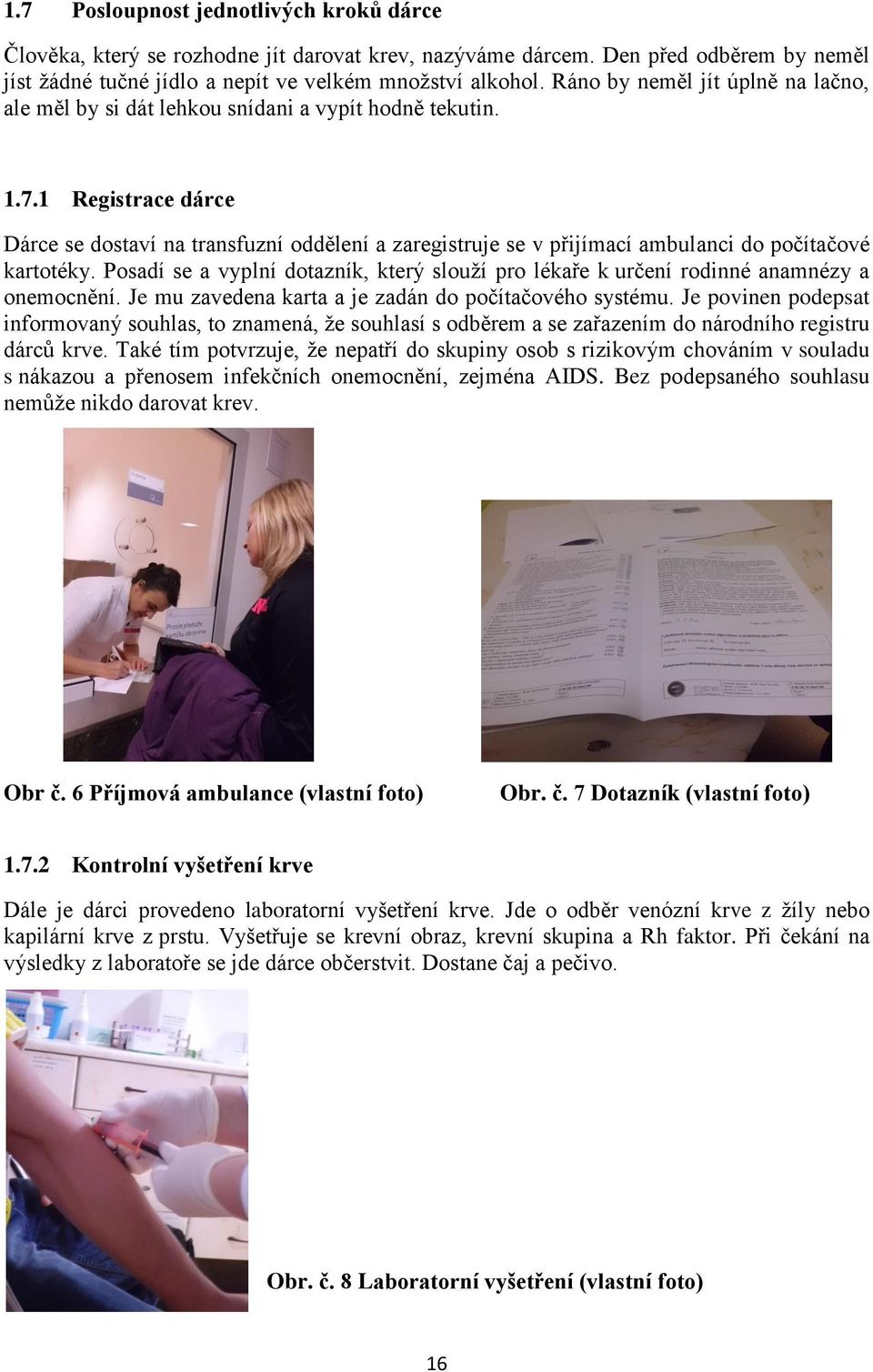 1 Registrace dárce Dárce se dostaví na transfuzní oddělení a zaregistruje se v přijímací ambulanci do počítačové kartotéky.