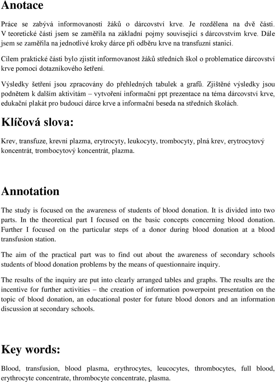 Cílem praktické části bylo zjistit informovanost žáků středních škol o problematice dárcovství krve pomocí dotazníkového šetření. Výsledky šetření jsou zpracovány do přehledných tabulek a grafů.