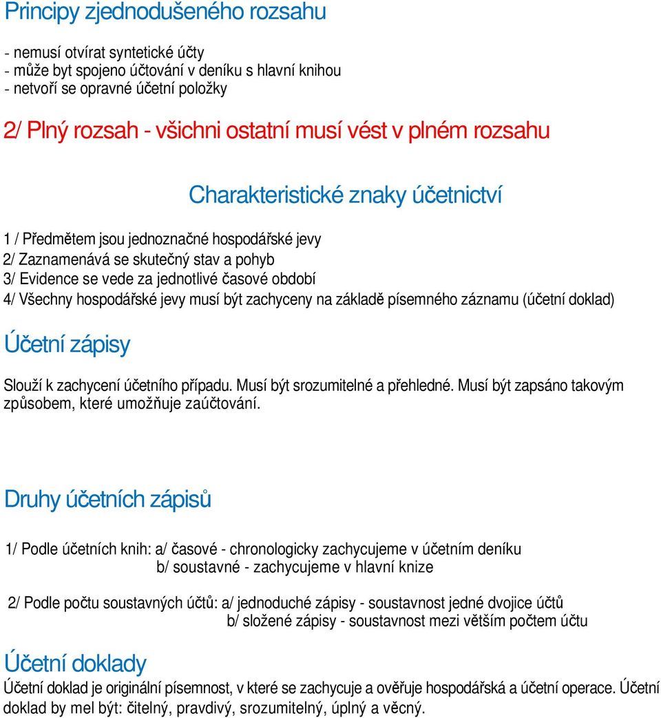 hospodářské jevy musí být zachyceny na základě písemného záznamu (účetní doklad) Účetní zápisy Slouží k zachycení účetního případu. Musí být srozumitelné a přehledné.