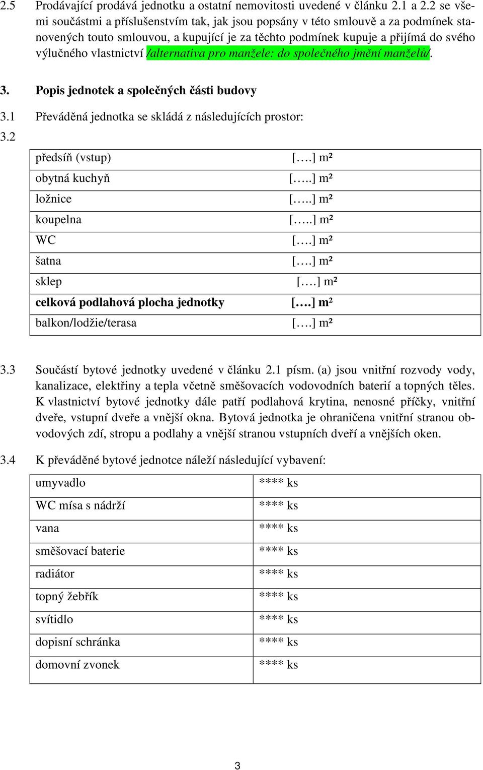 /alternativa pro manžele: do společného jmění manželů/. 3. Popis jednotek a společných části budovy 3.1 Převáděná jednotka se skládá z následujících prostor: 3.2 předsíň (vstup) [.