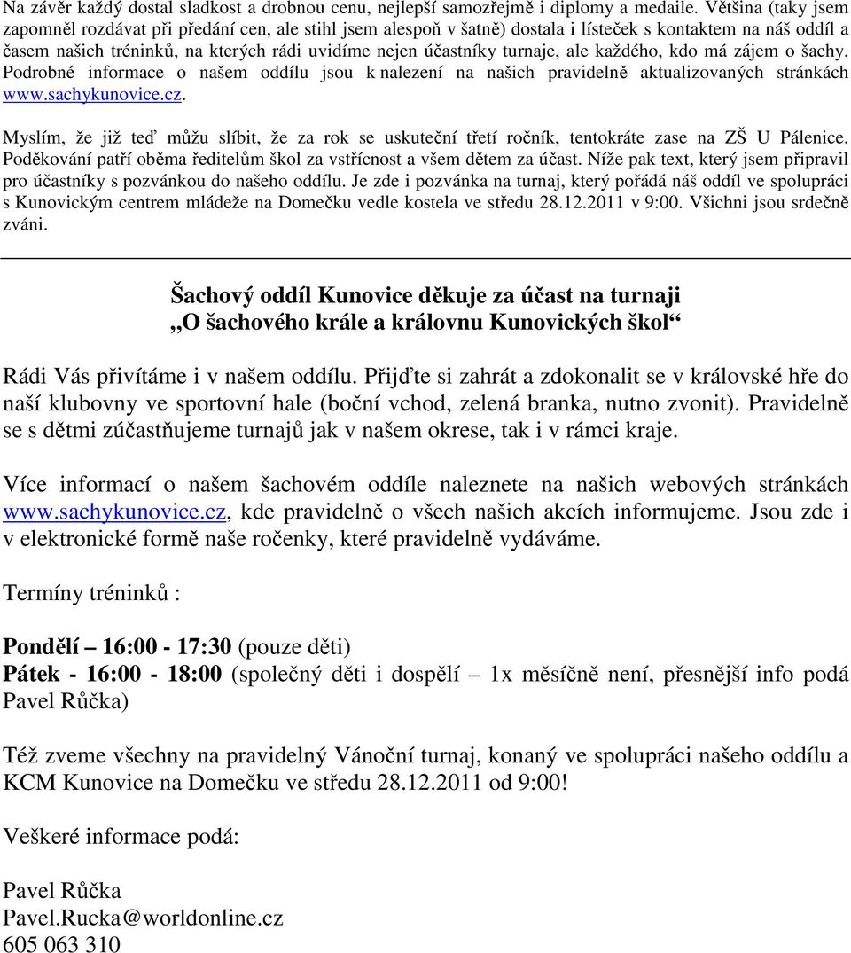 turnaje, ale každého, kdo má zájem o šachy. Podrobné informace o našem oddílu jsou k nalezení na našich pravidelně aktualizovaných stránkách www.sachykunovice.cz.